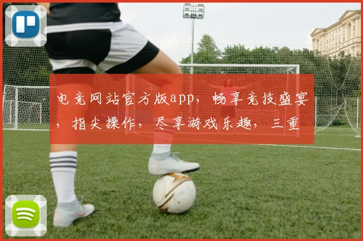电竞网站官方版app，畅享竞技盛宴，指尖操作，尽享游戏乐趣，三重福利等你来