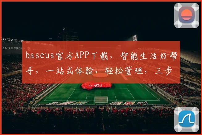 baseus官方APP下载，智能生活好帮手，一站式体验，轻松管理，三步搞定，畅享便捷生活